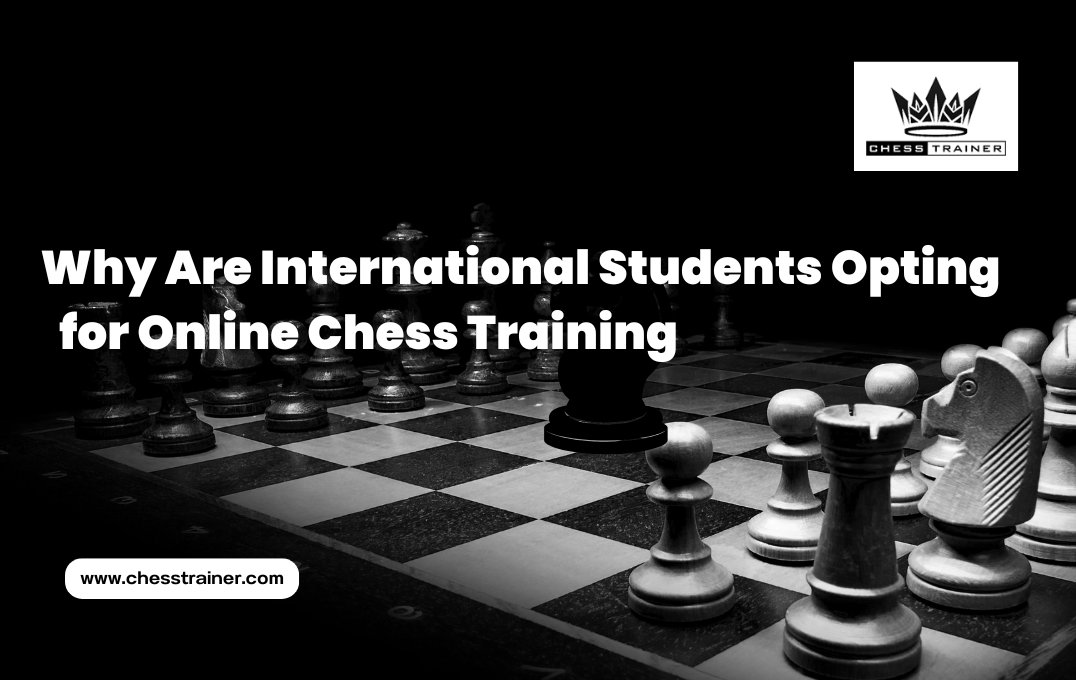 Why Are International Students Opting for Online Chess Training - Chess Trainer